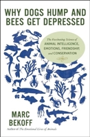 Why Dogs Hump and Bees Get Depressed: The Fascinating Science of Animal Intelligence, Emotions, Friendship, and Conservation 1608682196 Book Cover