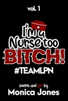 I'M A NURSE TOO BITCH #TEAMLPN Vol. 1 B08CMYCDKB Book Cover
