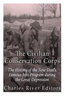 The Civilian Conservation Corps: The History of the New Deal's Famous Jobs Program during the Great Depression 1542733847 Book Cover