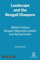 Landscape and the Bengali Diaspora : Skilled Prabasi Bengali Migration Within and Beyond India 1032608056 Book Cover
