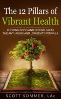 The 12 Pillars of Vibrant Health: Looking Good and Feeling Great... The Anti-Aging and Longevity Formula 1962570851 Book Cover