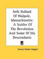 Seth Bullard Of Walpole, Massachusetts: A Soldier Of The Revolution And Some Of His Descendants 1163175994 Book Cover