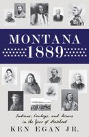Montana 1889: Indians, Cowboys, and Miners in the Year of Statehood 160639102X Book Cover