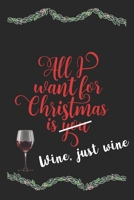 All I Want For Christmas Is Wine, Just Wine Funny Journal: Perfect present, lined notebook, 6 x 9 inches (Alternative Christmas Card) 1707968845 Book Cover