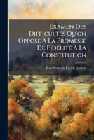 Examen Des Difficult�s Qu'on Oppose � La Promesse De Fid�lit� � La Constitution... 1246228521 Book Cover