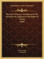 The Part Of France And Russia In The Surrender By England Of The Right Of Search 1169554407 Book Cover