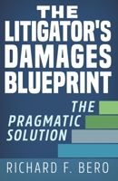 The Litigator's Damages Blueprint: The Pragmatic Solution 1733292306 Book Cover