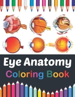 Eye Anatomy Coloring Book: Fun and Easy Human Eye Anatomy Coloring Book. Learn The Human Eye Anatomy With Fun & Easy. Human Eye Anatomy Coloring Pages ... Coloring Book for Kids Boys Girls Teens B08VTZ6PC1 Book Cover