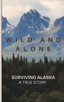Wild and Alone; Surviving Alaska: A True Hunter Survival Story B0FGD9B8J4 Book Cover
