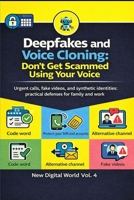 Deepfake and Voice Cloning: Don't Get Fooled by Your Own Voice: Urgent” calls, fake videos, and synthetic identities: practical defenses for family and work B0GFMCGWP6 Book Cover