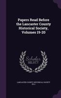Papers Read Before the Lancaster County Historical Society, Volumes 19-20 1377960102 Book Cover