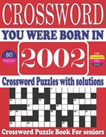 You Were Born in 2002: Crossword Puzzle Book: Large Print Book for Seniors And Adults & Perfect Entertaining and Fun Crossword Puzzle Book for All With Solutions Of Puzzles B095GL6SKQ Book Cover