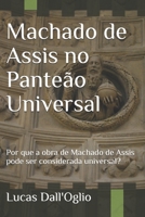 Machado de Assis no Panteão Universal: Por que a obra de Machado de Assis pode ser considerada universal? (Portuguese Edition) 1695224175 Book Cover