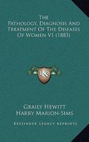 The Pathology, Diagnosis, and Treatment of the Diseases of Women, Vol. 1 (Classic Reprint) 1358166544 Book Cover