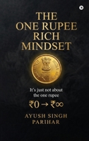 The One Rupee Rich Mindset: Its Just Not About the One rupee, or How to Build Value, Discipline, and Wealth from the Smallest Beginning B0H6QLRGDY Book Cover