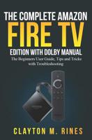 The Complete Amazon Fire TV Edition with Dolby Manual: The Beginners User Guide, Tips and Tricks with Troubleshooting 1079402322 Book Cover