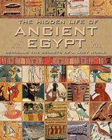 The Hidden Life of Ancient Egypt: Decoding the Secrets of a Lost World by Gibson, Clare (2009) Hardcover 1435109554 Book Cover