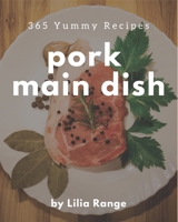365 Yummy Pork Main Dish Recipes: Best-ever Yummy Pork Main Dish Cookbook for Beginners B08JVLBW8D Book Cover