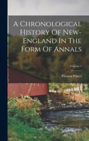 A Chronological History Of New-england In The Form Of Annals; Volume 1 1017489769 Book Cover