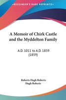 A Memoir Of Chirk Castle And The Myddelton Family: A.D. 1011 To A.D. 1859 1104596822 Book Cover