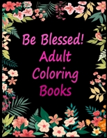 Be Blessed! Adult Coloring Books: Live Laugh Love Motivational and Inspirational Sayings Coloring Book for Adults B08NVDLRP1 Book Cover