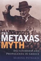 The Metaxas Myth: Dictatorship and Propaganda in Greece 1848857810 Book Cover