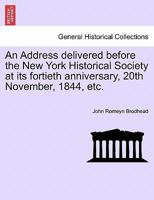 An Address, Delivered Before the New York Historical Society, at Its Fortieth Anniversary, 20th November, 1844; 1241559716 Book Cover