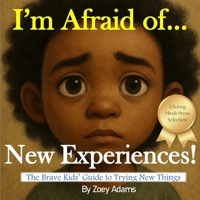 I'm Afraid of ... New Experiences!: The Brave Kids' Guide to Trying New Things (The "I'm Afraid of ..." Children's Book Series) B0F66D618K Book Cover