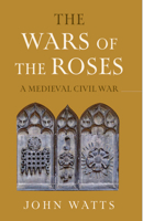 The Wars of the Roses: A Medieval Civil War (The James Lydon Lectures in Medieval History and Culture) 1009422162 Book Cover