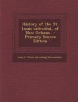 History of the St. Louis Cathedral, of New Orleans 101584569X Book Cover