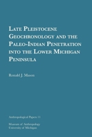 Late Pleistocene Geochronology and the Paleo-Indian Penetration Into the Lower Michigan Peninsula: Volume 11 194909832X Book Cover