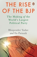 The Rise of the BJP: The Making of the World's Largest Political Party 0670095257 Book Cover