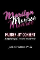 Marilyn Monroe: Murder - by Consent: A Psychologist's Journey With Death 1425135196 Book Cover