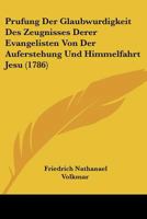 Prufung Der Glaubwurdigkeit Des Zeugnisses Derer Evangelisten Von Der Auferstehung Und Himmelfahrt Jesu (1786) 1104893444 Book Cover