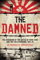 The Damned: The Canadians at the Battle of Hong Kong and the POW Experience, 1941-45 1554682207 Book Cover