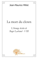 La mort du clown: L'étrange destin de Roger Lachaud - VIII (French Edition) 2812121939 Book Cover