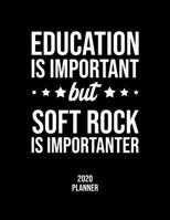 Education Is Important But Soft Rock Is Importanter 2020 Planner: Soft Rock Fan 2020 Calendar, Funny Design, 2020 Planner for Soft Rock Lover, Christmas Gift for Soft Rock Lover 1677082704 Book Cover