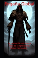 Engaño Global: La Verdad Oculta Tras el Velo de la Ignorancia (Spanish Edition) B0GVTHZ535 Book Cover