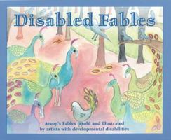 Disabled Fables: Aesop's Fables, Retold And Illustrated By Artists With Developmental Disabilities 1932065970 Book Cover