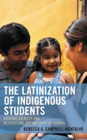 The Latinization of Indigenous Students: Erasing Identity and Restricting Opportunity at School 1793641013 Book Cover