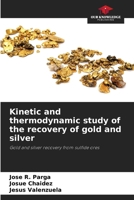Kinetic and thermodynamic study of the recovery of gold and silver 6209583938 Book Cover