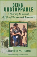 Being Unstoppable: A Journey to Success, A Life of Service and Adventure 6219632281 Book Cover