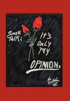 Small Talk: It's Only My Opinion 1453556214 Book Cover