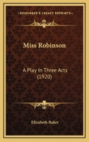 Miss Robinson: A Play in Three Acts 1022692844 Book Cover