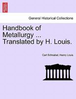 Handbook of Metallurgy ... Translated by H. Louis. Vol. I. 1240923341 Book Cover