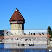 Beautiful Lucerne/Luzern: Photography 154665741X Book Cover