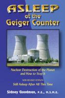 Asleep at the Geiger Counter: Nuclear Destruction of the Planet and How to Stop It 1577331079 Book Cover