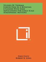 Studies of Thermal Convection in a Rotating Cylinder with Some Implications for Large Scale Atmospheric Motions 1258411938 Book Cover