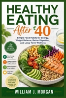 Healthy Eating After 40: Simple Food Habits for Energy, Weight Balance, Better Digestion, and Long-Term Wellness B0H14NP8KC Book Cover