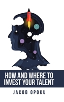 HOW AND WHERE TO INVEST YOUR TALENT 1728379180 Book Cover